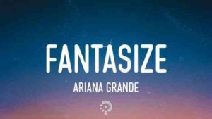 Fantasize Lyrics – Ariana Grande