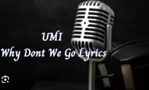 Why Don't We Go Lyrics – Umi
