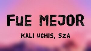 Fue Mejor Lyrics – Kali Uchis & SZA