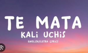 Te Mata Lyrics – Kali Uchis (English)